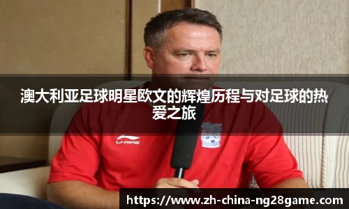 澳大利亚足球明星欧文的辉煌历程与对足球的热爱之旅