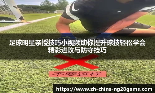 足球明星亲授技巧小视频助你提升球技轻松学会精彩进攻与防守技巧